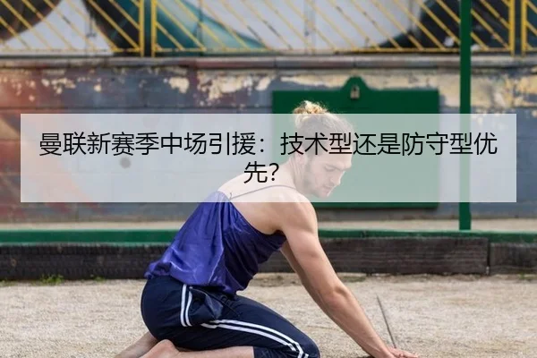 曼联新赛季中场引援：技术型还是防守型优先？